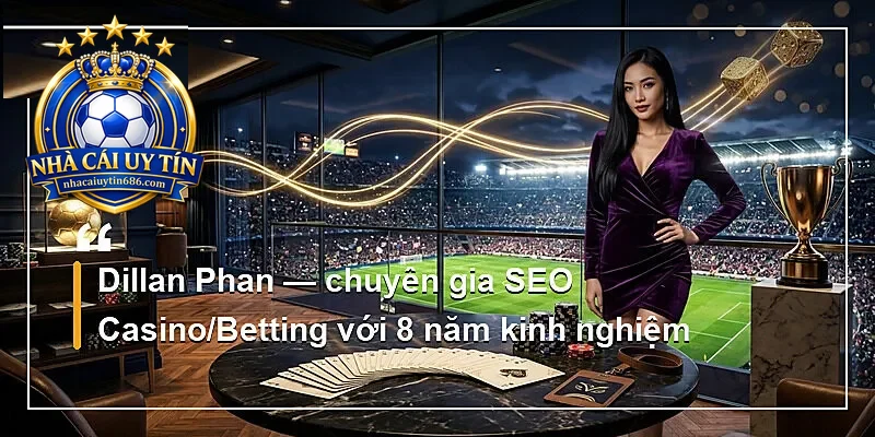 Dillan Phan — chuyên gia SEO Casino/Betting với 8 năm kinh nghiệm