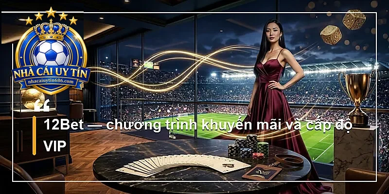 12Bet — chương trình khuyến mãi và cấp độ VIP