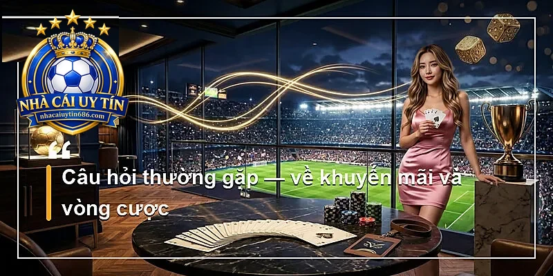Câu hỏi thường gặp — về khuyến mãi và vòng cược