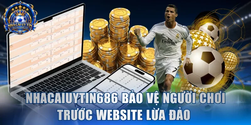 NhaCaiUyTin686 bảo vệ người chơi trước website lừa đảo